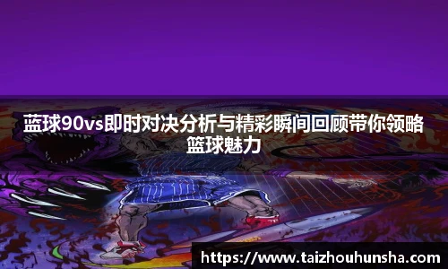 蓝球90vs即时对决分析与精彩瞬间回顾带你领略篮球魅力